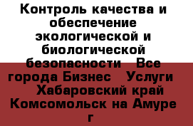 Контроль качества и обеспечение экологической и биологической безопасности - Все города Бизнес » Услуги   . Хабаровский край,Комсомольск-на-Амуре г.
